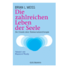 Die zahlreichen Leben der Seele – Die Chronik einer Reinkarnationstherapie von Brian L. Weiss (Taschenbuch)